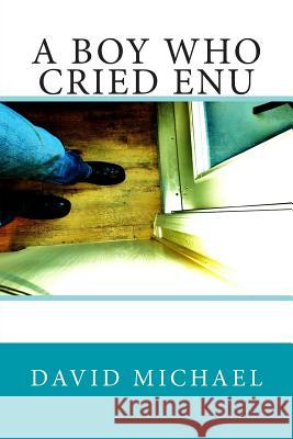 A Boy Who Cried Enu David Michael 9781508768029 Createspace