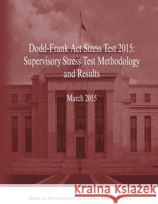 Dodd-Frank Act Stress Test 2015: Supervisory Stress Test Methodology and Results Board of Governors of the Federal Reserv 9781508768203 Createspace