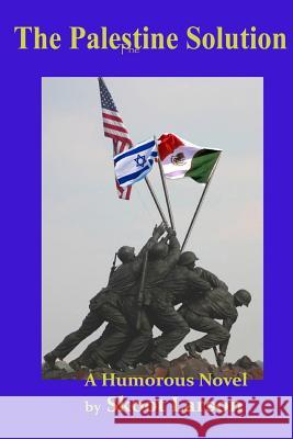 The Palestine Solution: A Humorous Novel Skoot Larson 9781508768869 Createspace
