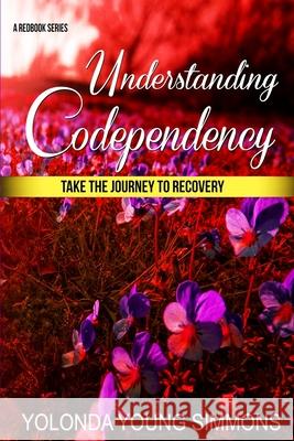 Understanding Codependency: A Journey to Recovery Yolonda Young Simmons 9781508768951 Createspace Independent Publishing Platform