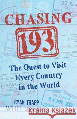 Chasing 193: The Quest to Visit Every Country in the World Ryan Trapp Lee Abbamonte 9781508769064