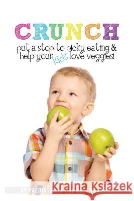 Crunch!: Put a Stop to Picky Eating and Help Your Kids Love Veggies Dr Orlena Kerek 9781508769095 Createspace Independent Publishing Platform