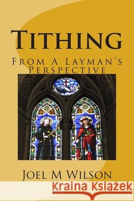 Tithing: From A Layman's Perspective Joel M. Wilson 9781508769606