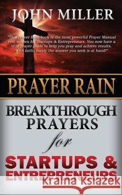 Prayer Rain: Breakthrough Prayers For Startups & Entrepreneurs Miller, John 9781508771340
