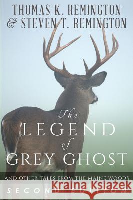 The Legend of Grey Ghost and Other Tales From the Maine Woods Remington, Steven T. 9781508771463 Createspace