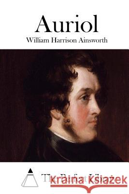 Auriol William Harrison Ainsworth The Perfect Library 9781508771517 Createspace