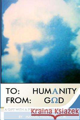 To: Humanity From: God.: A Gift with a Powerful Message. Manuel Villalpand 9781508771586 Createspace