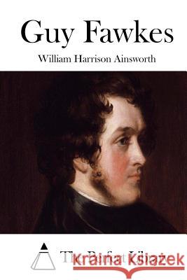 Guy Fawkes William Harrison Ainsworth The Perfect Library 9781508771623 Createspace