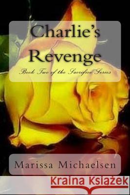 Charlie's Revenge: Book Two of the Sacrifice Series Marissa Michaelsen 9781508771814 Createspace Independent Publishing Platform