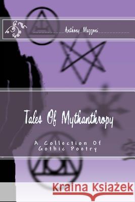 Tales Of Mythanthropy: A Collection Of Gothic Poetry Mazzoni, Anthony 9781508771845 Createspace