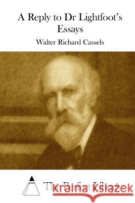 A Reply to Dr Lightfoot's Essays Walter Richard Cassels The Perfect Library 9781508773801