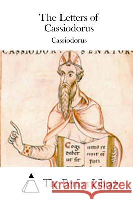 The Letters of Cassiodorus Cassiodorus                              The Perfect Library 9781508774211