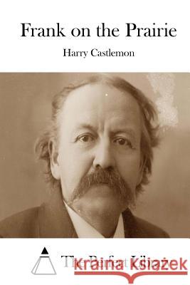 Frank on the Prairie Harry Castlemon The Perfect Library 9781508775133 Createspace