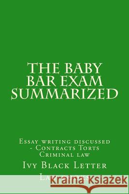 The Baby Bar Exam Summarized: Essay writing discussed - Contracts Torts Criminal law Law Books, Ivy Black Letter 9781508777793 Createspace