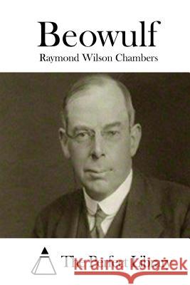 Beowulf Raymond Wilson Chambers The Perfect Library 9781508778004
