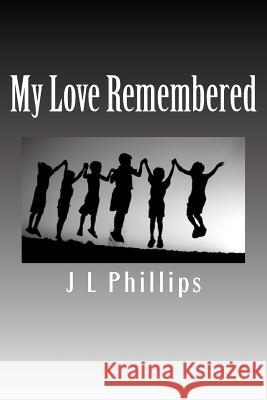 My Love Remembered J. L. Phillips J. L. Philllips 9781508778448 Createspace Independent Publishing Platform