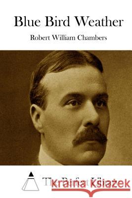 Blue Bird Weather Robert William Chambers The Perfect Library 9781508778486 Createspace