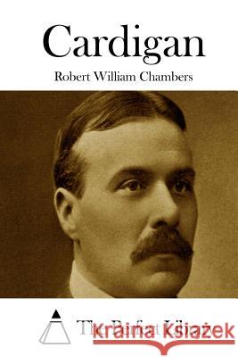 Cardigan Robert William Chambers The Perfect Library 9781508778578 Createspace