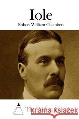 Iole Robert William Chambers The Perfect Library 9781508778974 Createspace