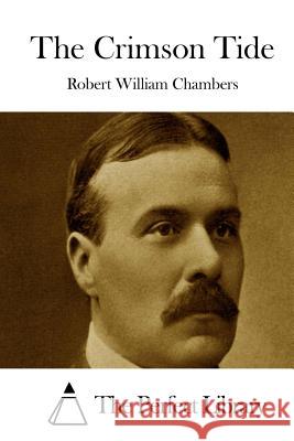 The Crimson Tide Robert William Chambers The Perfect Library 9781508779414 Createspace