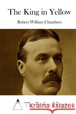 The King in Yellow Robert William Chambers The Perfect Library 9781508780618 Createspace