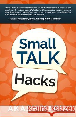 Small Talk Hacks: The People and Communication Skills You Need to Talk to Anyone & Be Instantly Likeable Akash Karia 9781508781424