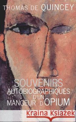 Souvenirs autobiographiques d'un mangeur d'opium de Quincey, Thomas 9781508781547 Createspace