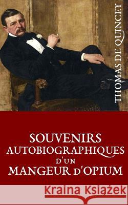 Souvenirs autobiographiques d'un mangeur d'opium de Quincey, Thomas 9781508781615 Createspace