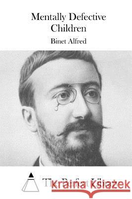 Mentally Defective Children Binet Alfred The Perfect Library 9781508782049