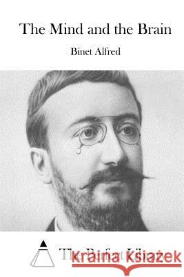 The Mind and the Brain Binet Alfred The Perfect Library 9781508782179