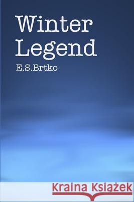 Winter Legend E. S. Brtko 9781508782353 Createspace