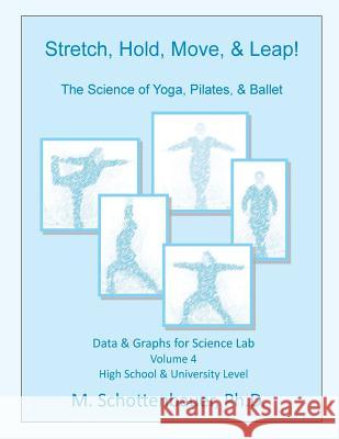 Stretch, Hold, Move, & Leap! The Science of Yoga, Pilates, & Ballet: Data & Graphs for Science Lab: Volume 4 Schottenbauer, M. 9781508783237 Createspace