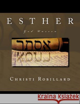 Esther: God Unseen Christi Robillard 9781508783343 Createspace