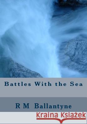 Battles With the Sea Ballantyne, R. M. 9781508783381 Createspace