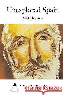 Unexplored Spain Abel Chapman The Perfect Library 9781508783879