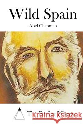 Wild Spain Abel Chapman The Perfect Library 9781508784043