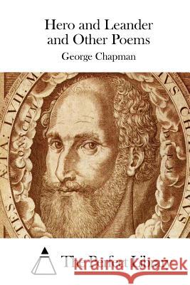 Hero and Leander and Other Poems George Chapman The Perfect Library 9781508784289 Createspace