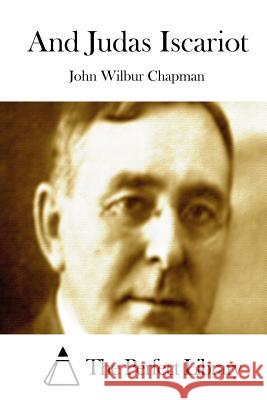 And Judas Iscariot John Wilbur Chapman The Perfect Library 9781508784449 Createspace