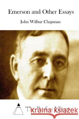 Emerson and Other Essays John Wilbur Chapman The Perfect Library 9781508784531 Createspace