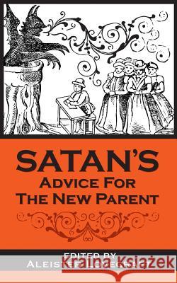 Satan's Advice for the New Parent Aleister Lovecraft Esq 9781508786177 Createspace Independent Publishing Platform