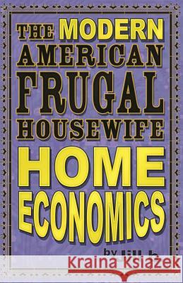 The Modern American Frugal Housewife Book #1: Home Economics Jill B 9781508788041