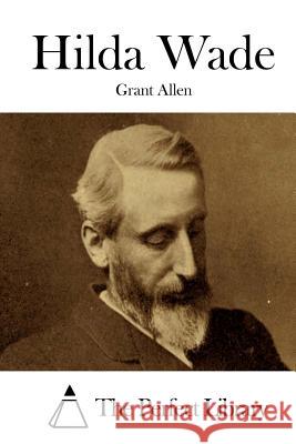 Hilda Wade Grant Allen The Perfect Library 9781508788539 Createspace