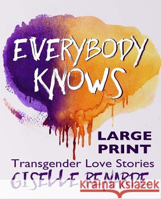 Everybody Knows: Large Print Edition: Transgender Love Stories Giselle Renarde 9781508788577