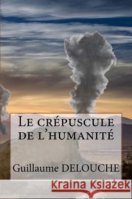 Le crepuscule de l'humanite Delouche, Guillaume 9781508790167