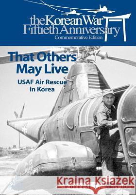 That Others May Live: USAF Air Rescue in Korea Forrest L. Marion U. S. Air Force 9781508790822