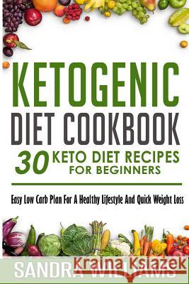 Ketogenic Diet Cookbook: 30 Keto Diet Recipes For Beginners, Easy Low Carb Plan For A Healthy Lifestyle And Quick Weight Loss Williams, Sandra 9781508791065