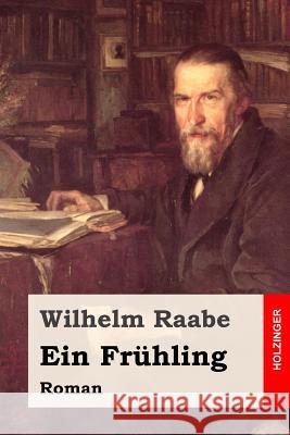 Ein Frühling: Roman Raabe, Wilhelm 9781508791348 Createspace
