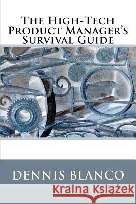 The High-Tech Product Manager's Survival Guide Dennis F. Blanco 9781508791386 Createspace Independent Publishing Platform