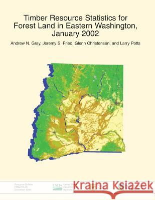 Timber Resource Statistics for Forest Land in Eastern Washington, January 2002 U. S. Department of Agriculture 9781508792031