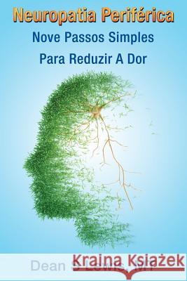 Neuropatia Periferica: Nove Passos Simples Para Reduzir A Dor Lewis, Dean S. 9781508792208 Createspace